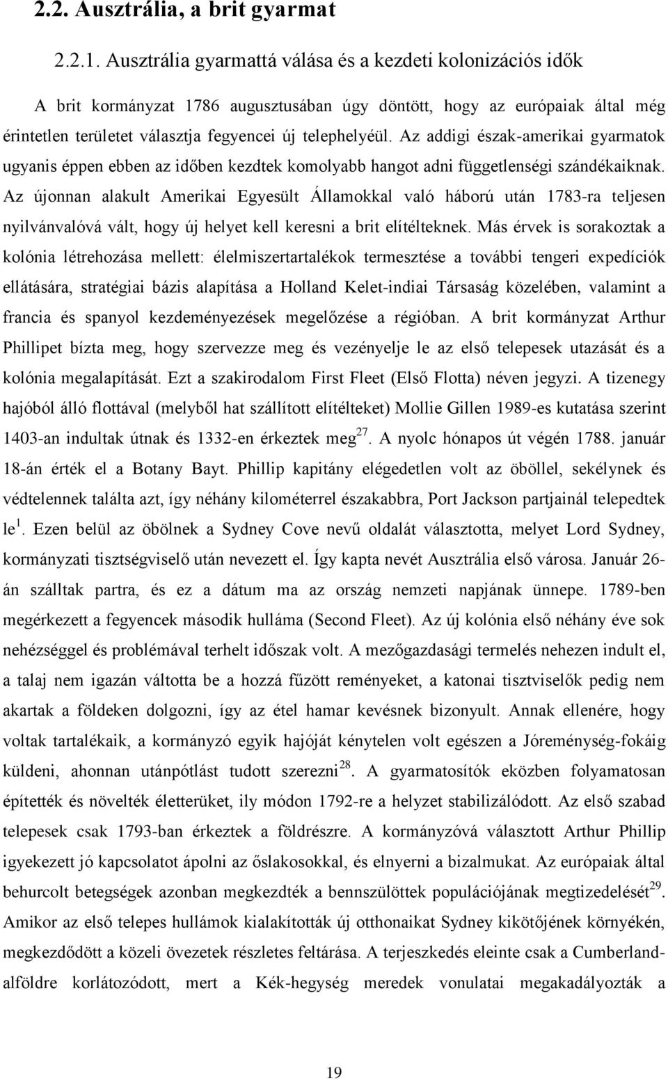 Az addigi észak-amerikai gyarmatok ugyanis éppen ebben az időben kezdtek komolyabb hangot adni függetlenségi szándékaiknak.