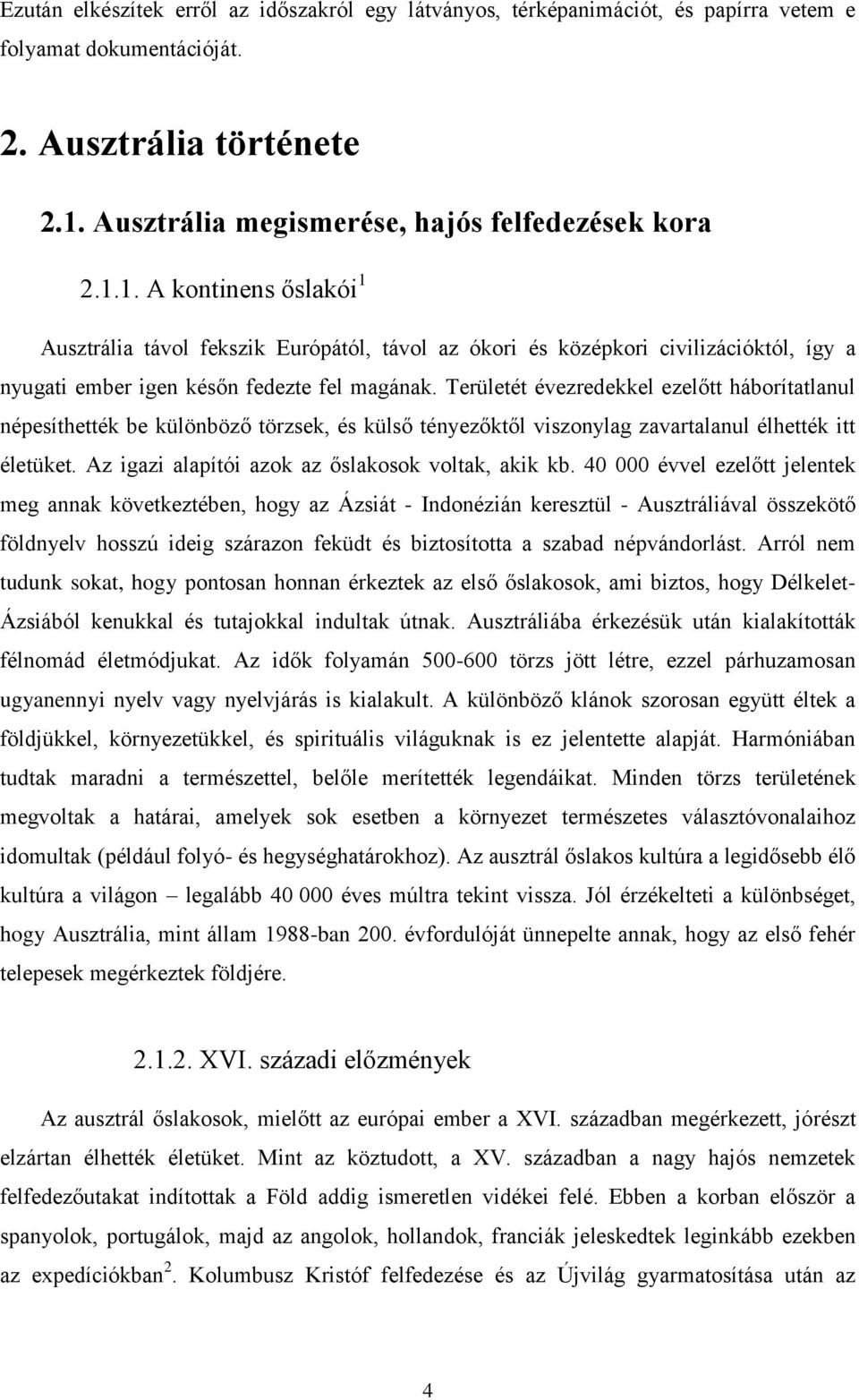 1. A kontinens őslakói 1 Ausztrália távol fekszik Európától, távol az ókori és középkori civilizációktól, így a nyugati ember igen későn fedezte fel magának.