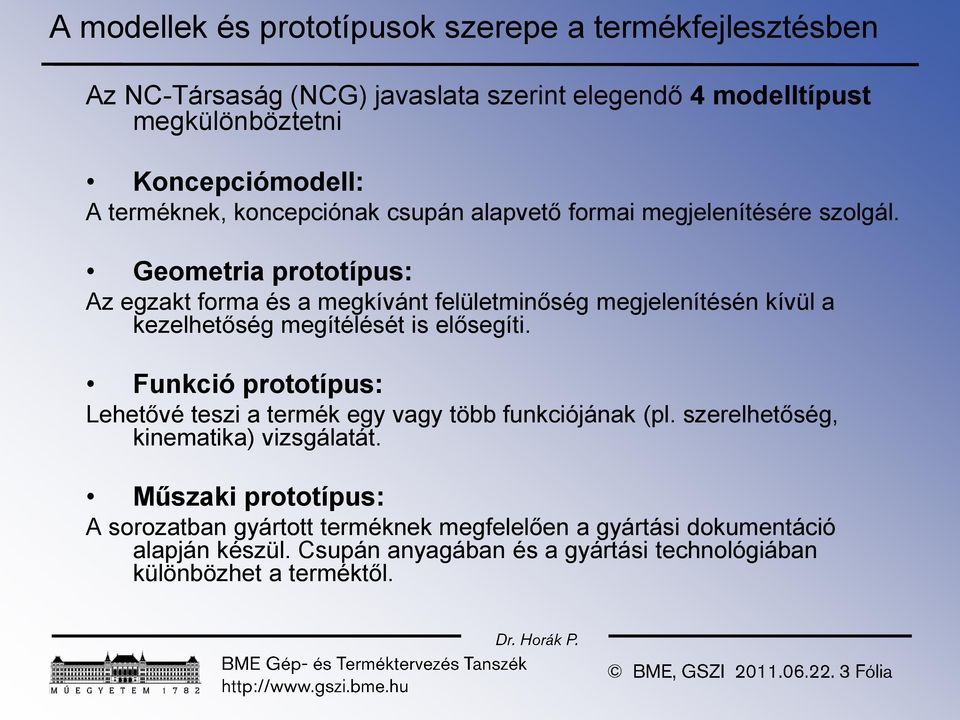 Geometria prototípus: Az egzakt forma és a megkívánt felületminőség megjelenítésén kívül a kezelhetőség megítélését is elősegíti.