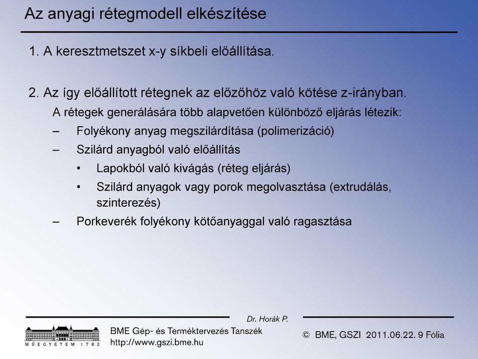 A rétegek generálására több alapvetően különböző eljárás létezik: Folyékony anyag megszilárdítása