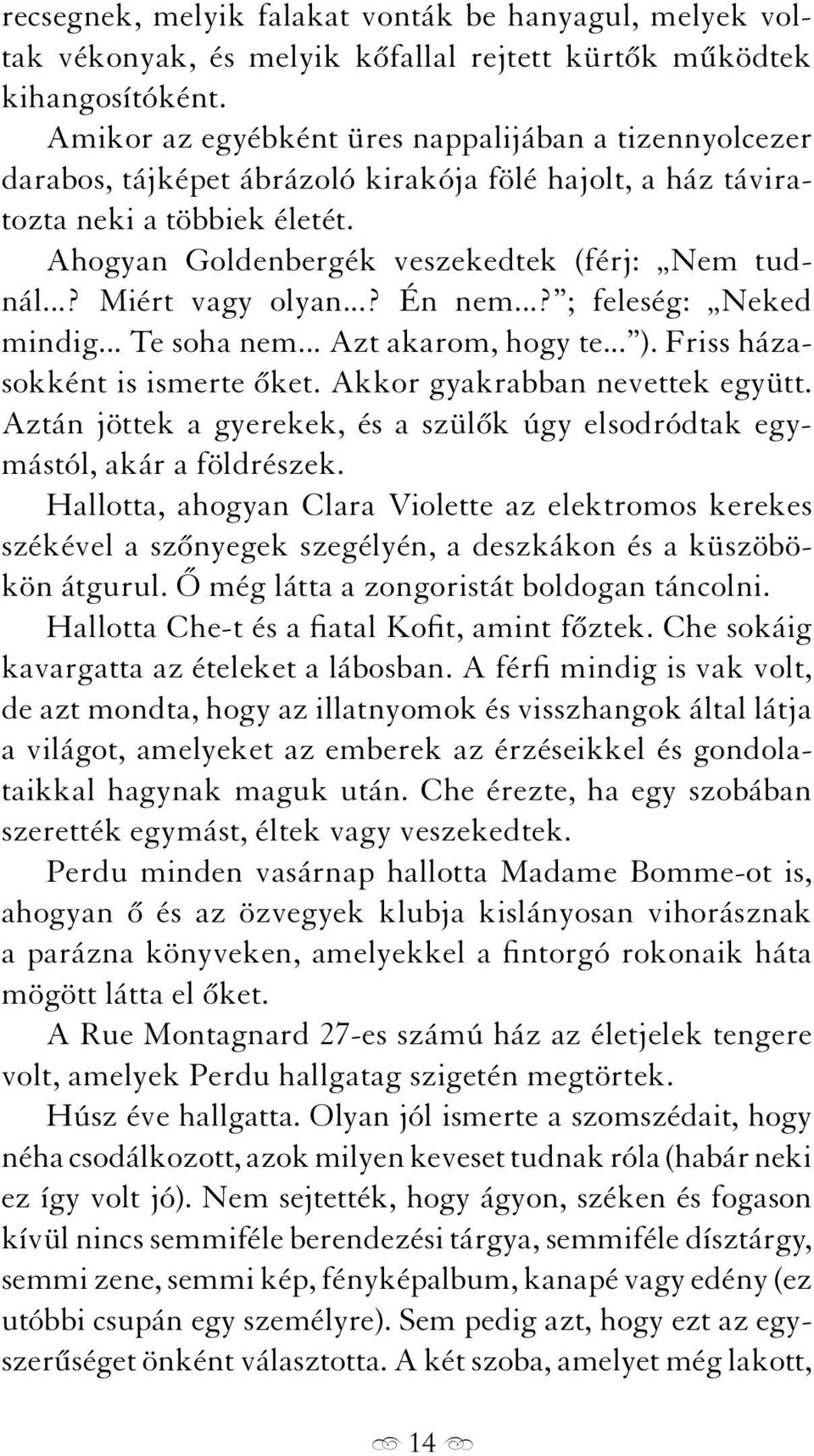 ..? Miért vagy olyan...? Én nem...? ; feleség: Neked mindig... Te soha nem... Azt akarom, hogy te... ). Friss házasokként is ismerte őket. Akkor gyakrabban nevettek együtt.