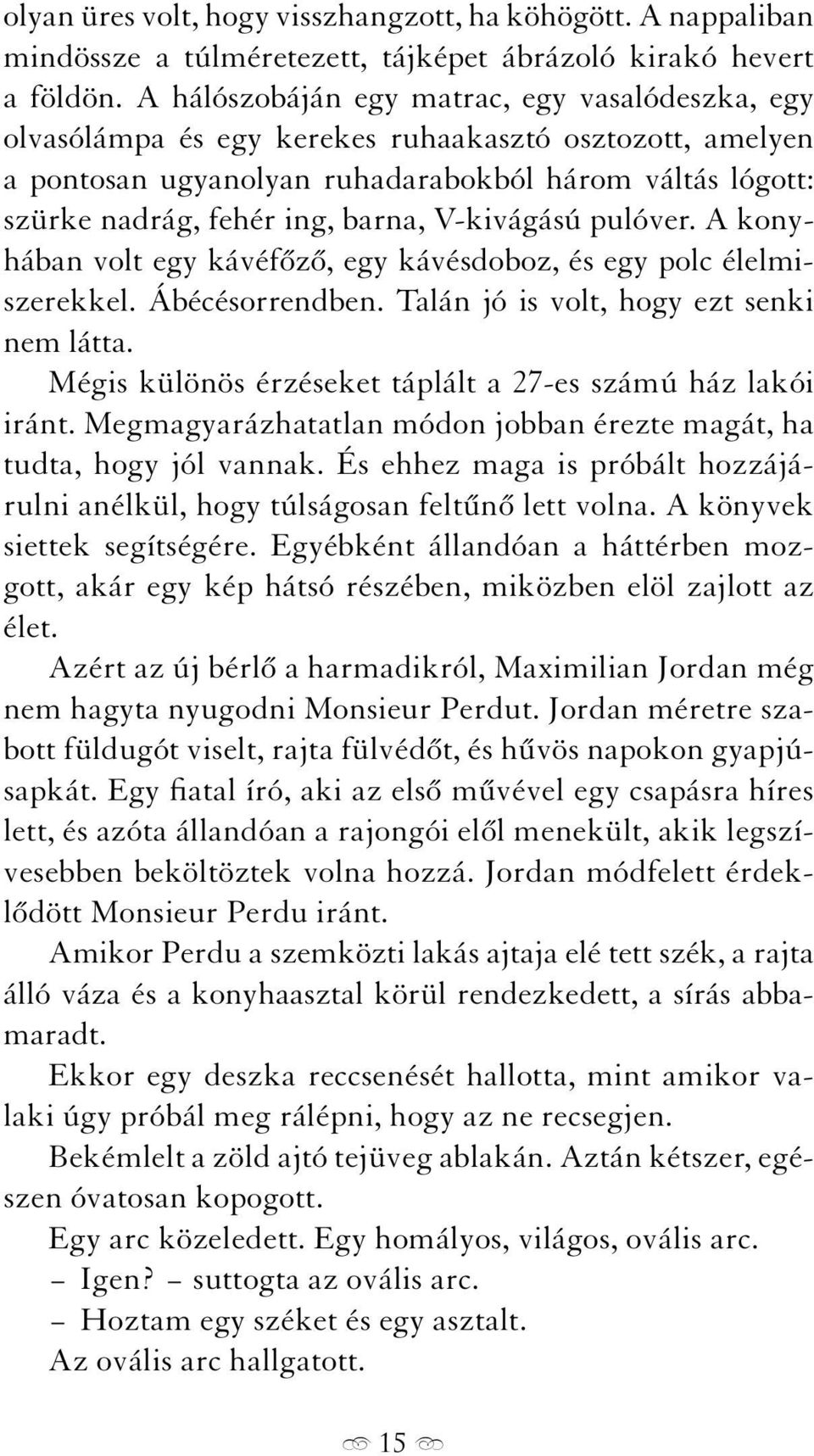 V-kivágású pulóver. A konyhában volt egy kávéfőző, egy kávésdoboz, és egy polc élelmiszerekkel. Ábécésorrendben. Talán jó is volt, hogy ezt senki nem látta.