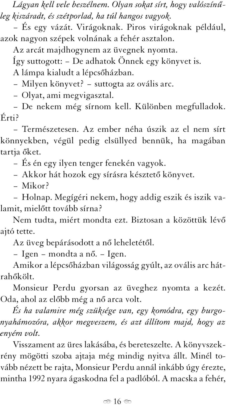 Milyen könyvet? suttogta az ovális arc. Olyat, ami megvigasztal. De nekem még sírnom kell. Különben megfulladok. Érti? Természetesen.