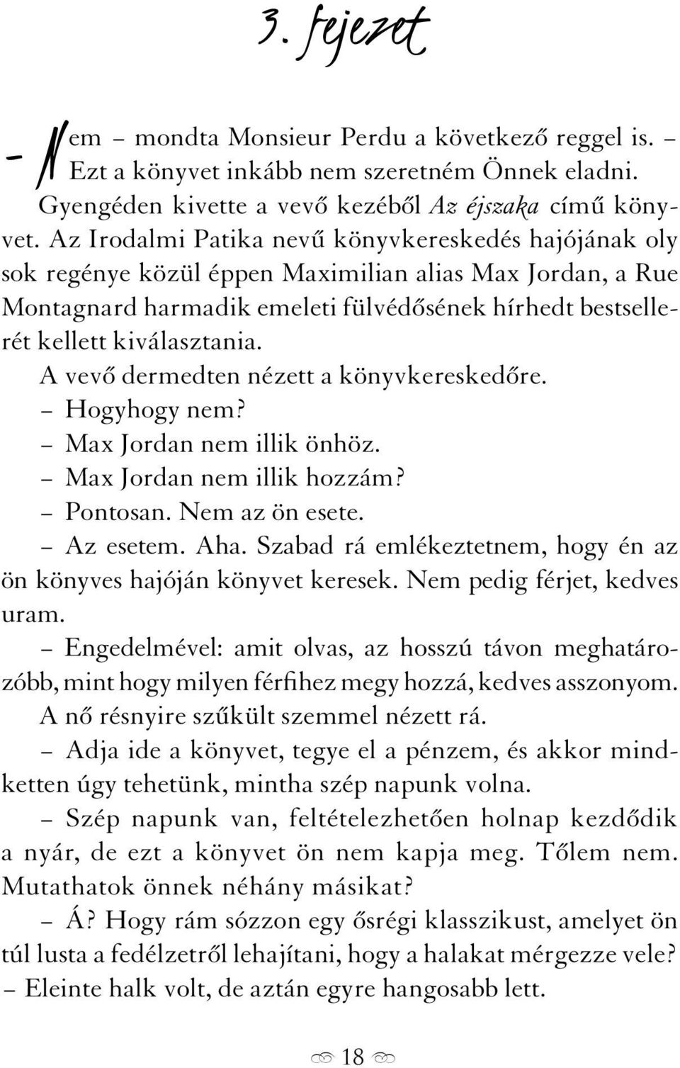 A vevő dermedten nézett a könyvkereskedőre. Hogyhogy nem? Max Jordan nem illik önhöz. Max Jordan nem illik hozzám? Pontosan. Nem az ön esete. Az esetem. Aha.