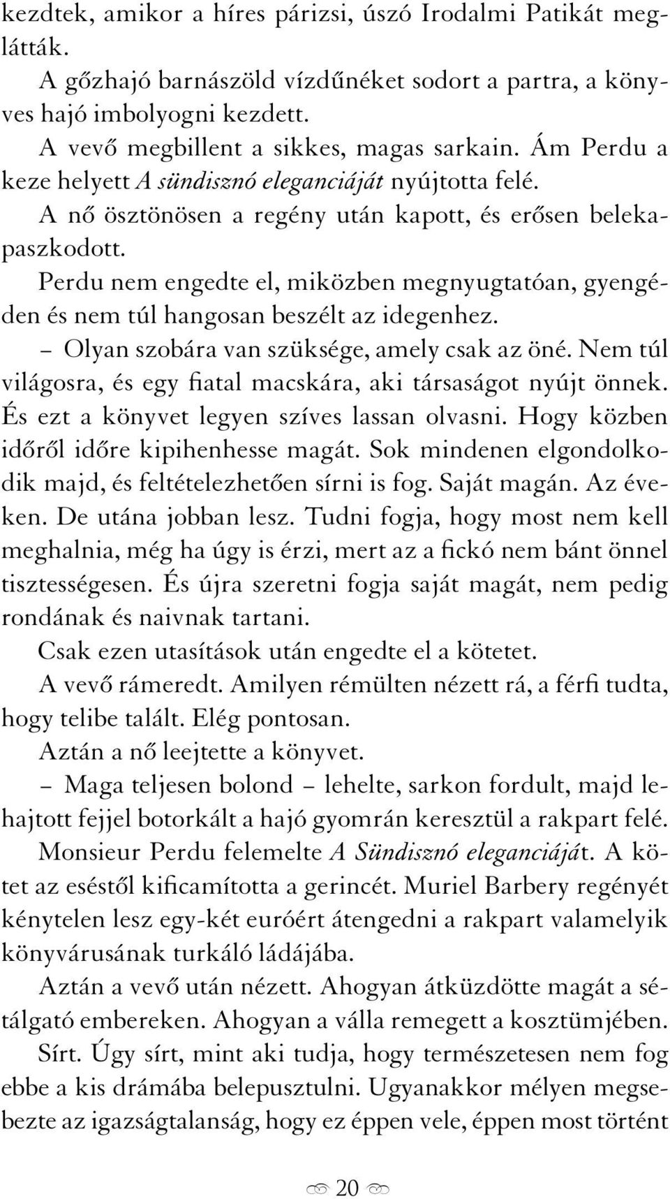 Perdu nem engedte el, miközben megnyugtatóan, gyengéden és nem túl hangosan beszélt az idegenhez. Olyan szobára van szüksége, amely csak az öné.