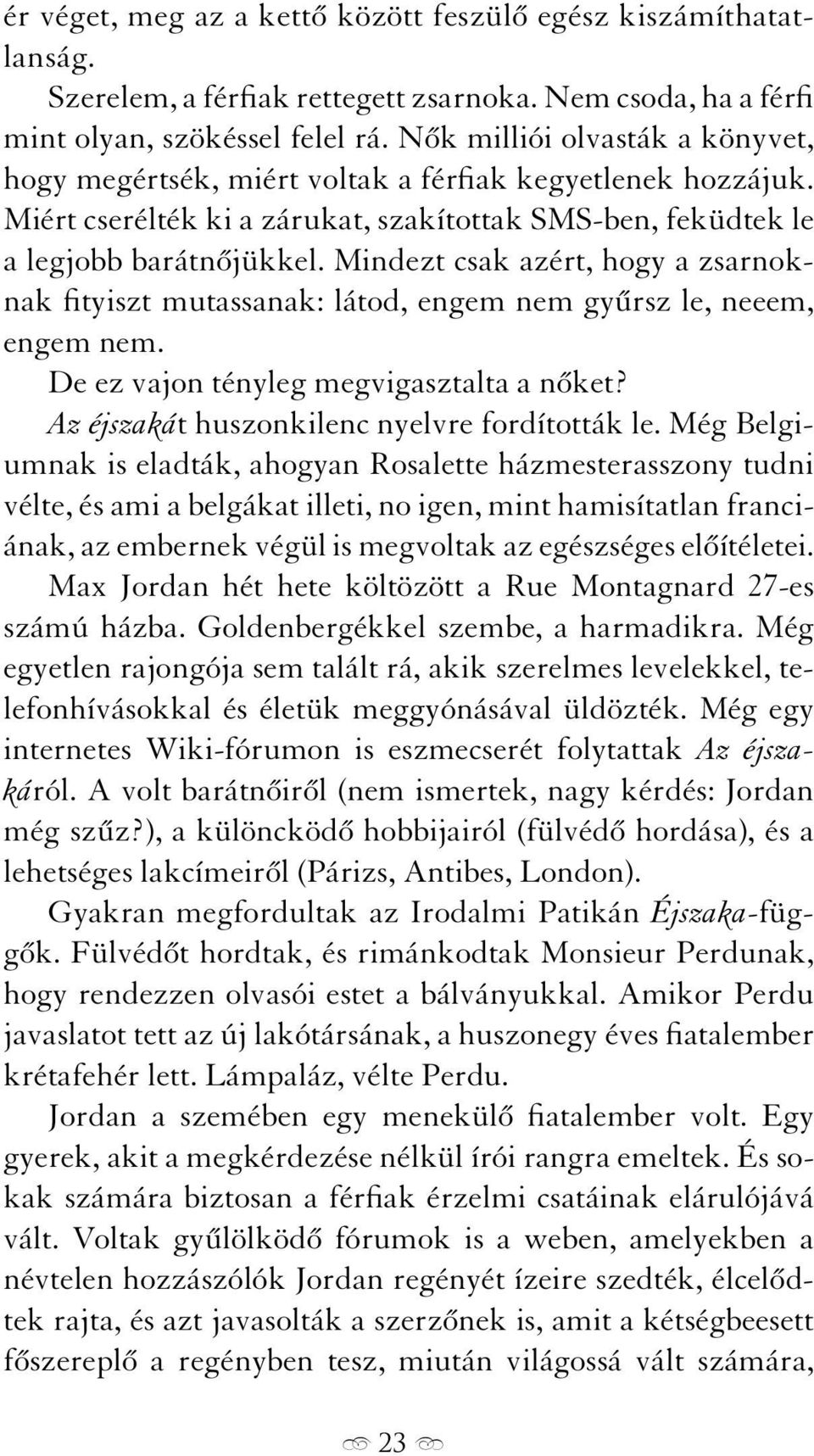 Mindezt csak azért, hogy a zsarnoknak fityiszt mutassanak: látod, engem nem gyűrsz le, neeem, engem nem. De ez vajon tényleg megvigasztalta a nőket? Az éjszakát huszonkilenc nyelvre fordították le.