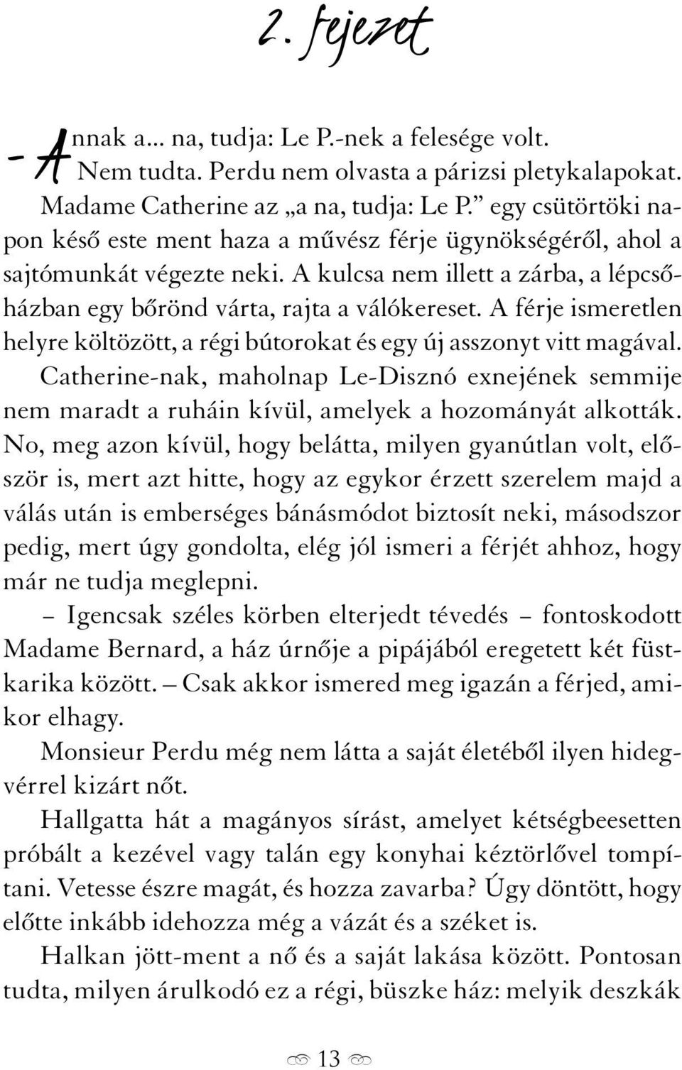 A férje ismeretlen helyre költözött, a régi bútorokat és egy új asszonyt vitt magával. Catherine-nak, maholnap Le-Disznó exnejének semmije nem maradt a ruháin kívül, amelyek a hozományát alkották.