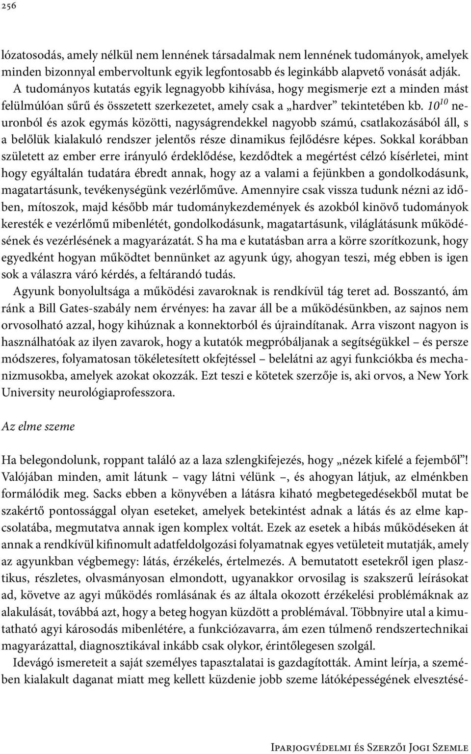 10 10 neuronból és azok egymás közötti, nagyságrendekkel nagyobb számú, csatlakozásából áll, s a belőlük kialakuló rendszer jelentős része dinamikus fejlődésre képes.