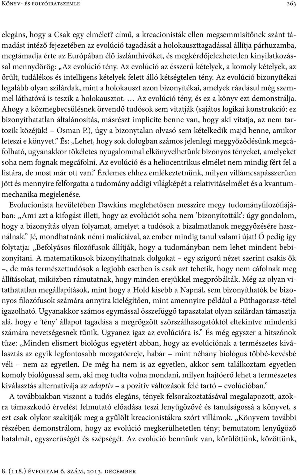 megkérdőjelezhetetlen kinyilatkozással mennydörög: Az evolúció tény. Az evolúció az ésszerű kételyek, a komoly kételyek, az őrült, tudálékos és intelligens kételyek felett álló kétségtelen tény.