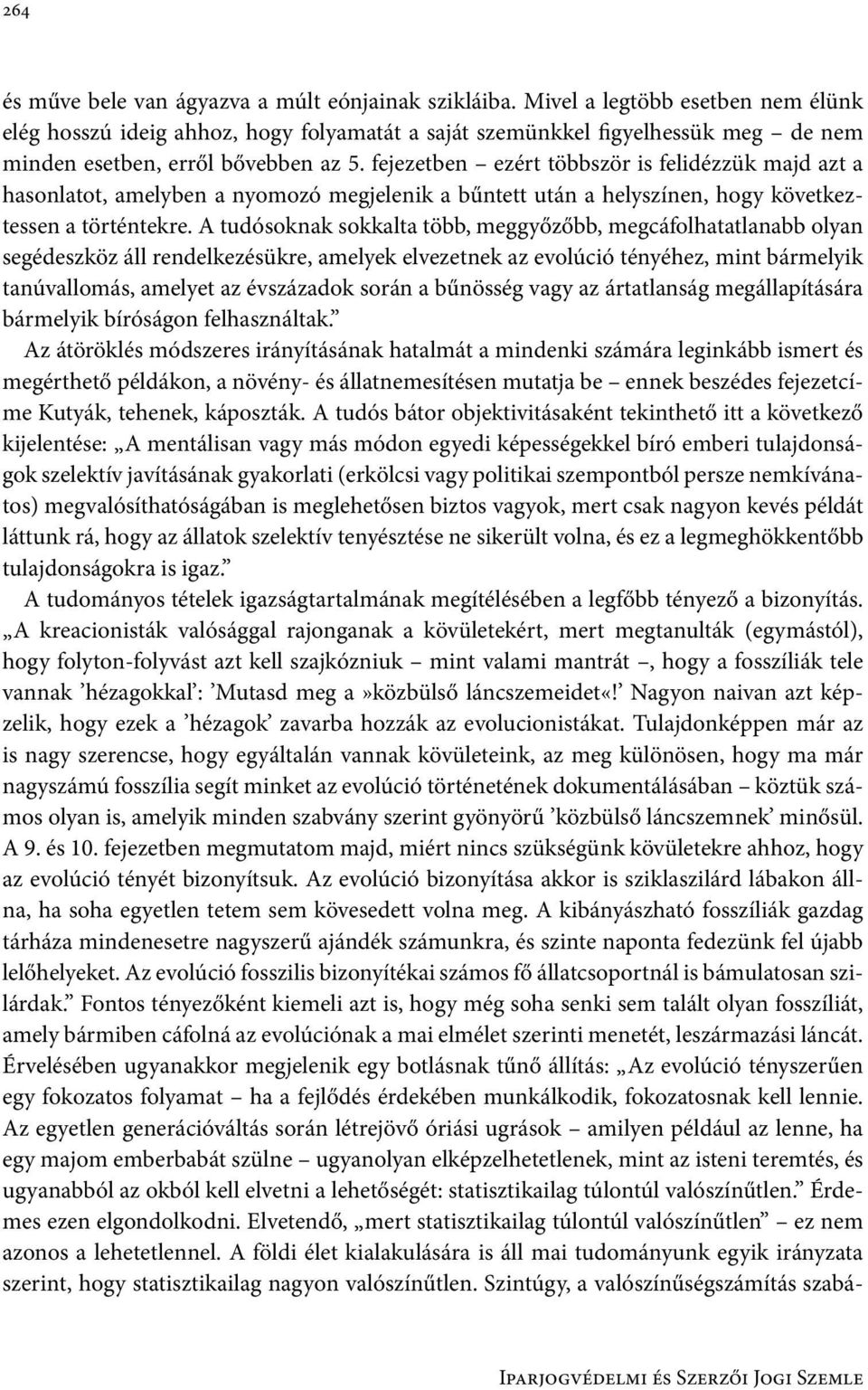 fejezetben ezért többször is felidézzük majd azt a hasonlatot, amelyben a nyomozó megjelenik a bűntett után a helyszínen, hogy következtessen a történtekre.