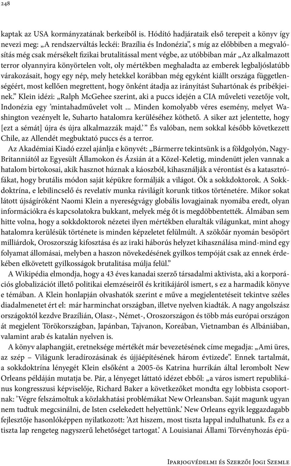 utóbbiban már Az alkalmazott terror olyannyira könyörtelen volt, oly mértékben meghaladta az emberek legbaljóslatúbb várakozásait, hogy egy nép, mely hetekkel korábban még egyként kiállt országa