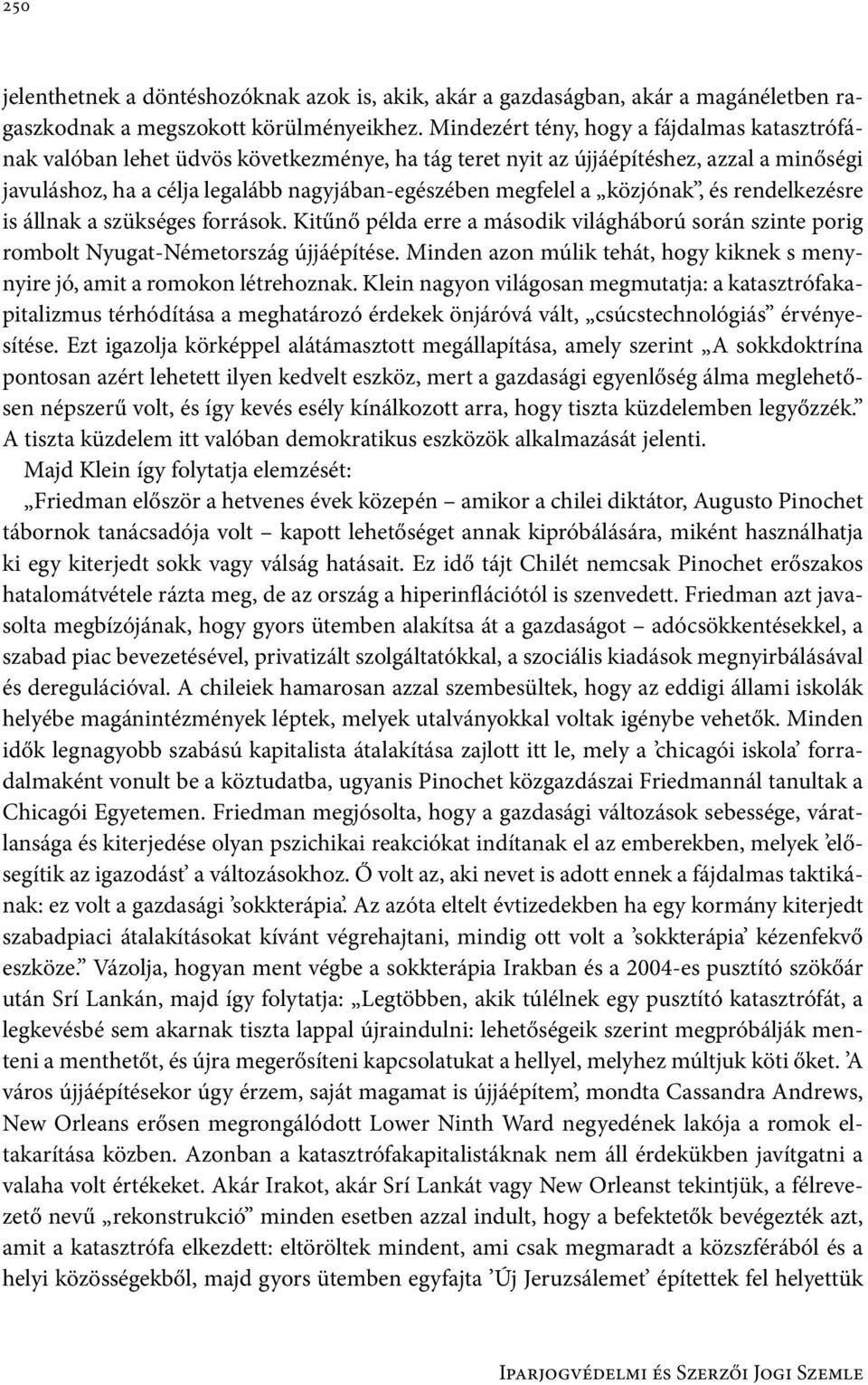 közjónak, és rendelkezésre is állnak a szükséges források. Kitűnő példa erre a második világháború során szinte porig rombolt Nyugat-Németország újjáépítése.