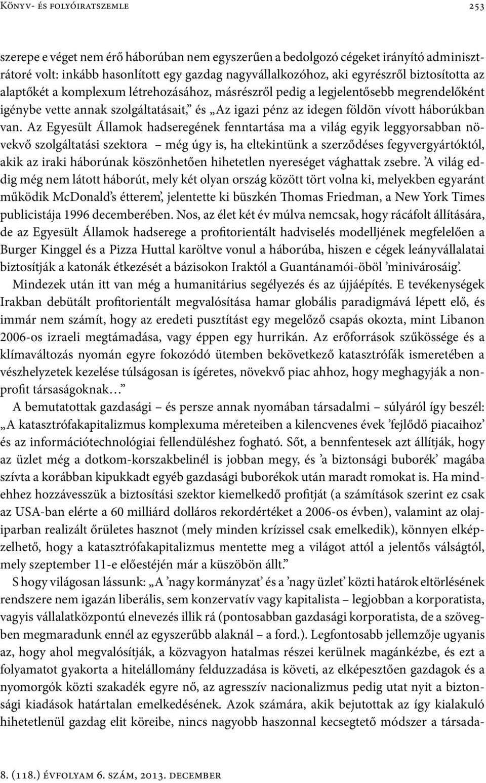 Az Egyesült Államok hadseregének fenntartása ma a világ egyik leggyorsabban növekvő szolgáltatási szektora még úgy is, ha eltekintünk a szerződéses fegyvergyártóktól, akik az iraki háborúnak