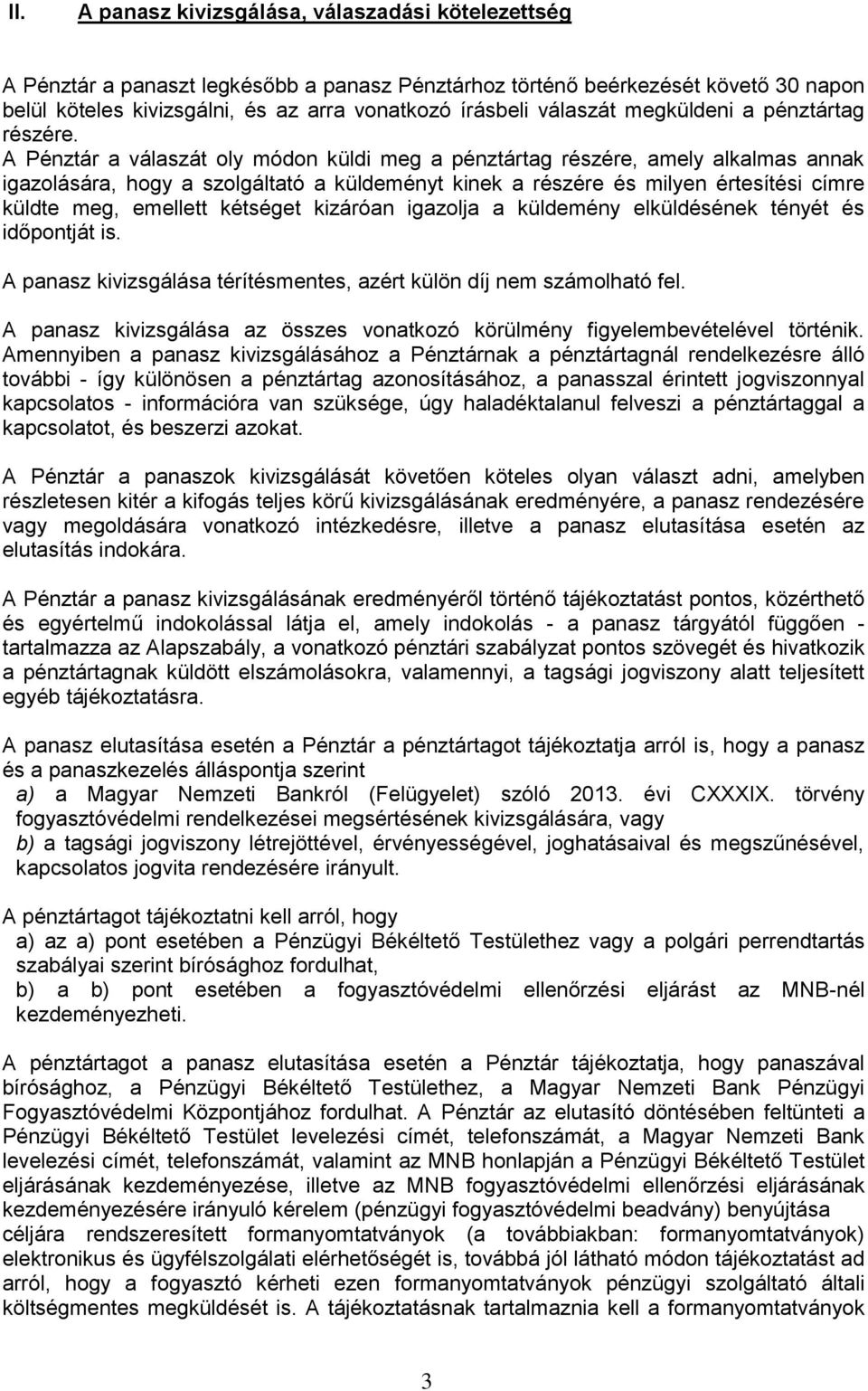 A Pénztár a válaszát oly módon küldi meg a pénztártag részére, amely alkalmas annak igazolására, hogy a szolgáltató a küldeményt kinek a részére és milyen értesítési címre küldte meg, emellett