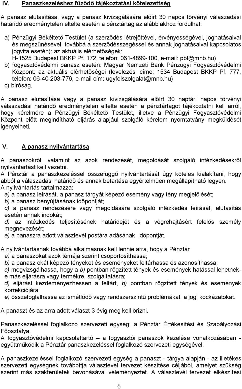 jogvita esetén): az aktuális elérhetőségek: H-1525 Budapest BKKP Pf. 172, telefon: 061-4899-100, e-mail: pbt@mnb.