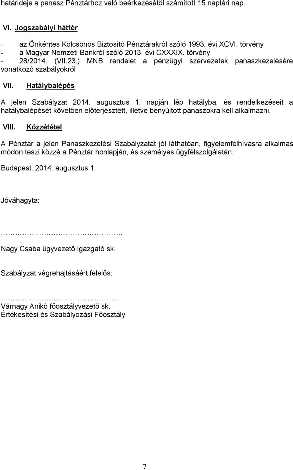 Hatálybalépés A jelen Szabályzat 2014. augusztus 1. napján lép hatályba, és rendelkezéseit a hatálybalépését követően előterjesztett, illetve benyújtott panaszokra kell alkalmazni. VIII.