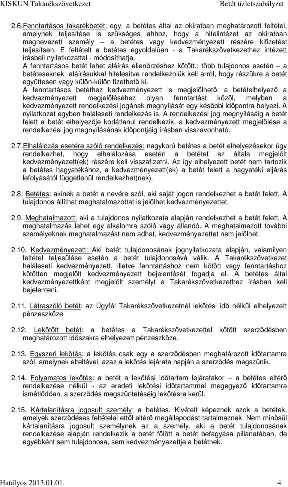A fenntartásos betét lehet aláírás ellenőrzéshez kötött,: több tulajdonos esetén a betéteseknek aláírásukkal hitelesítve rendelkezniük kell arról, hogy részükre a betét együttesen vagy külön-külön
