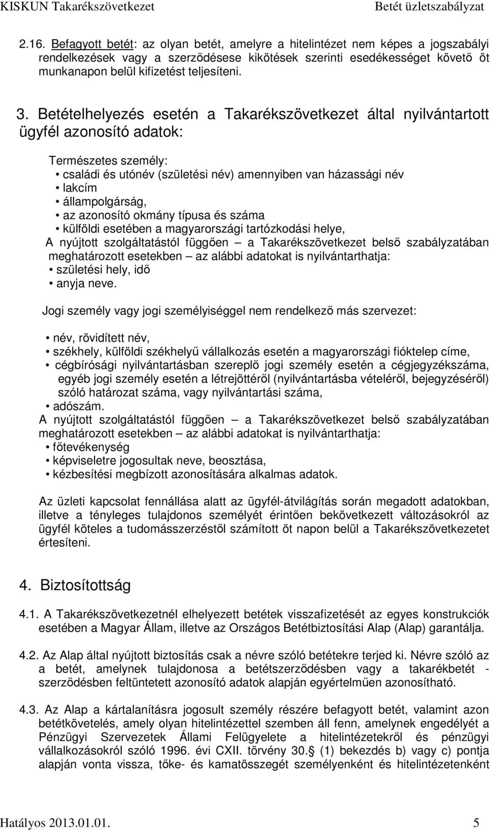 Betételhelyezés esetén a Takarékszövetkezet által nyilvántartott ügyfél azonosító adatok: Természetes személy: családi és utónév (születési név) amennyiben van házassági név lakcím állampolgárság, az