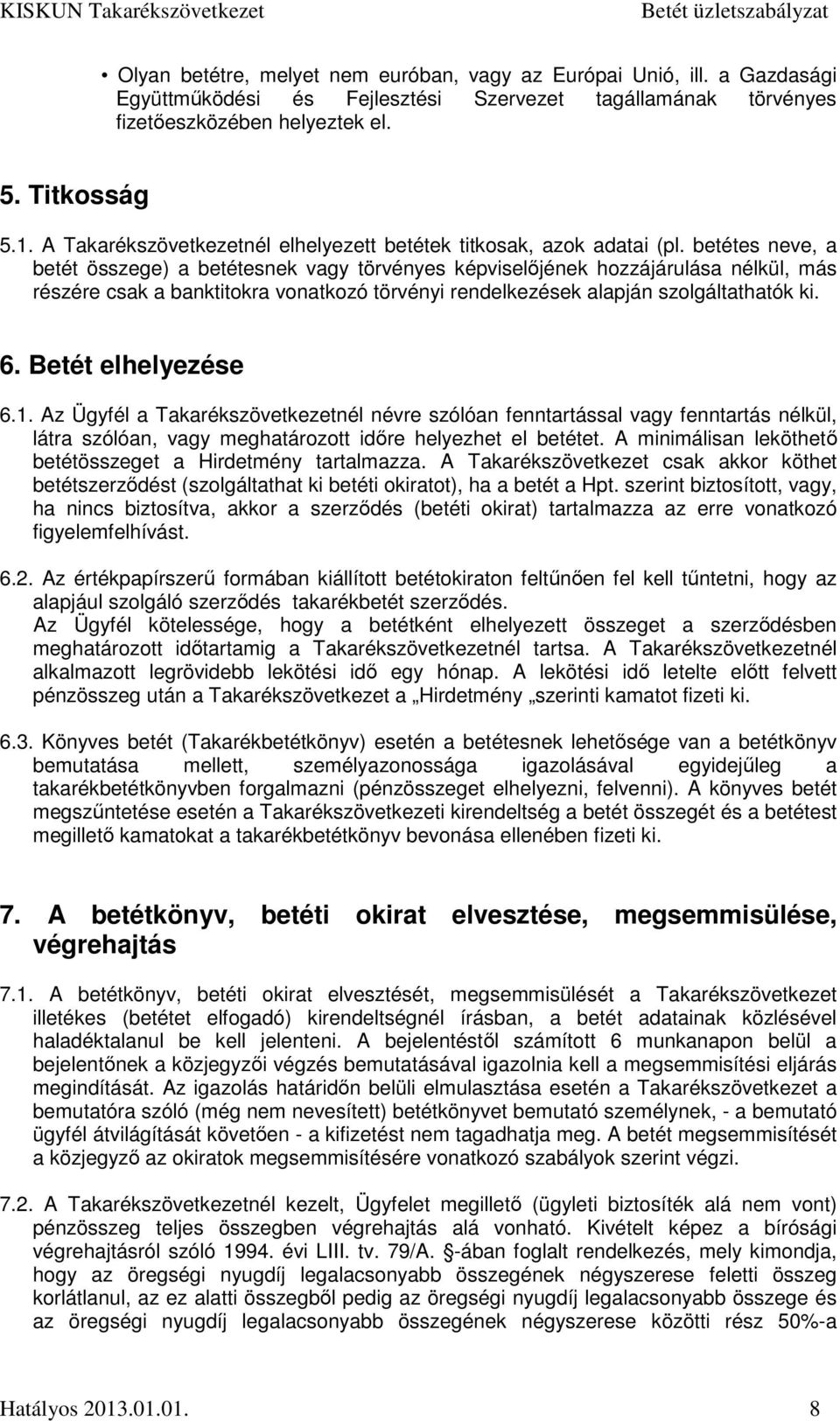 betétes neve, a betét összege) a betétesnek vagy törvényes képviselőjének hozzájárulása nélkül, más részére csak a banktitokra vonatkozó törvényi rendelkezések alapján szolgáltathatók ki. 6.