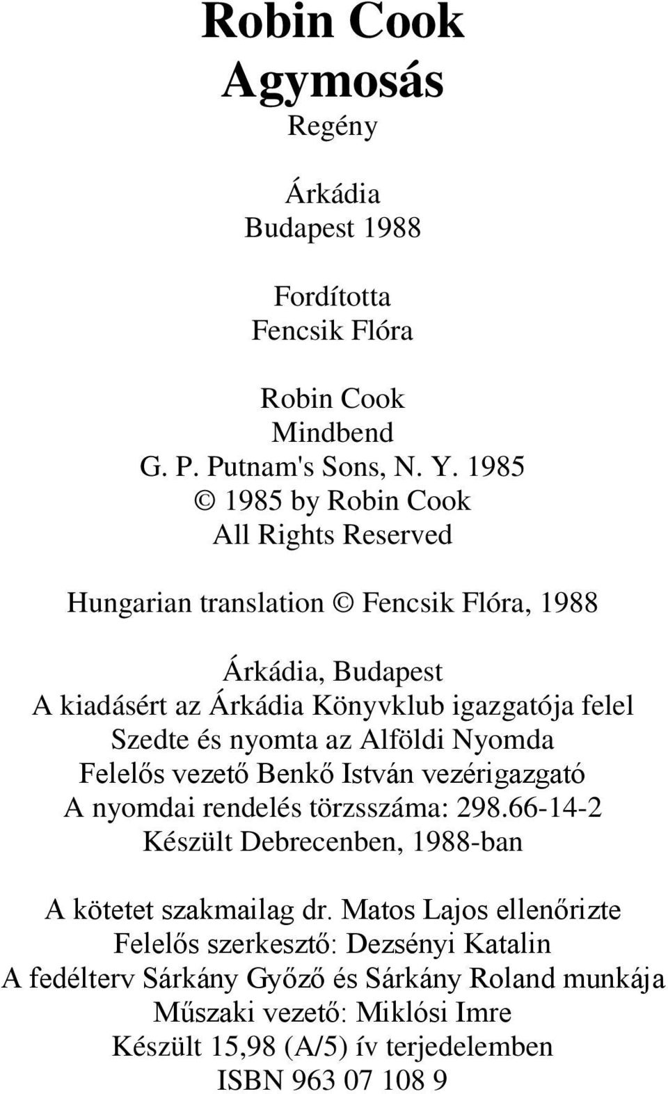 és nyomta az Alföldi Nyomda Felelős vezető Benkő István vezérigazgató A nyomdai rendelés törzsszáma: 298.