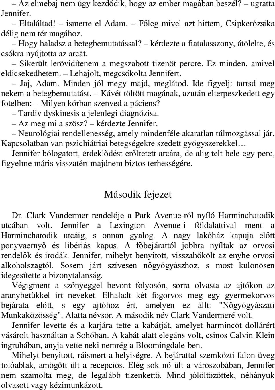 Minden jól megy majd, meglátod. Ide figyelj: tartsd meg nekem a betegbemutatást. Kávét töltött magának, azután elterpeszkedett egy fotelben: Milyen kórban szenved a páciens?