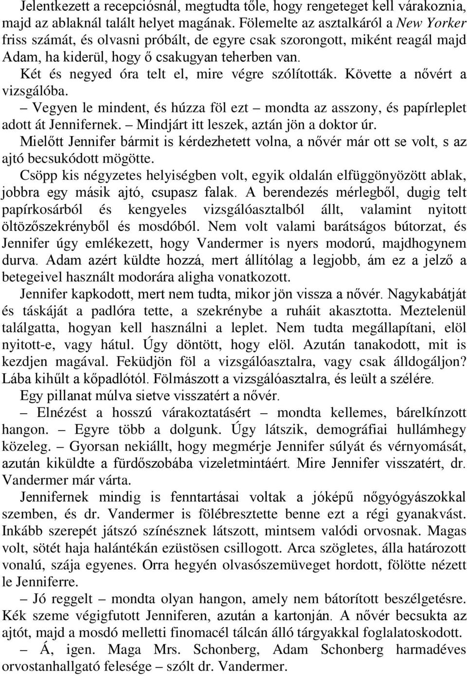 Két és negyed óra telt el, mire végre szólították. Követte a nővért a vizsgálóba. Vegyen le mindent, és húzza föl ezt mondta az asszony, és papírleplet adott át Jennifernek.