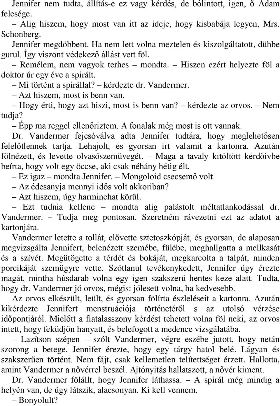 Mi történt a spirállal? kérdezte dr. Vandermer. Azt hiszem, most is benn van. Hogy érti, hogy azt hiszi, most is benn van? kérdezte az orvos. Nem tudja? Épp ma reggel ellenőriztem.