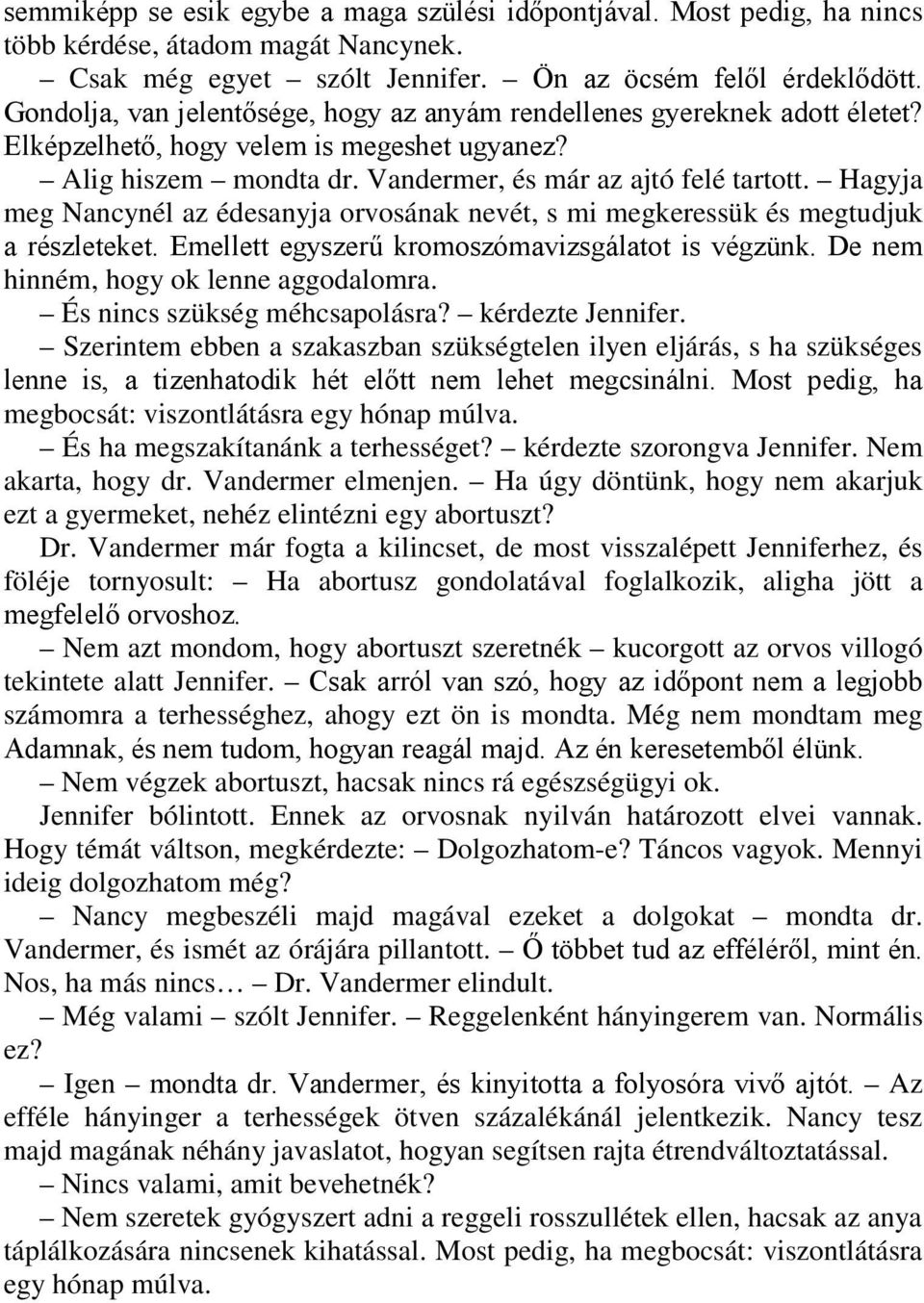 Hagyja meg Nancynél az édesanyja orvosának nevét, s mi megkeressük és megtudjuk a részleteket. Emellett egyszerű kromoszómavizsgálatot is végzünk. De nem hinném, hogy ok lenne aggodalomra.