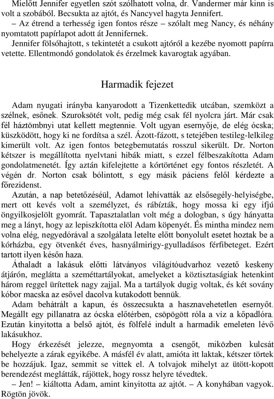 Ellentmondó gondolatok és érzelmek kavarogtak agyában. Harmadik fejezet Adam nyugati irányba kanyarodott a Tizenkettedik utcában, szemközt a szélnek, esőnek.