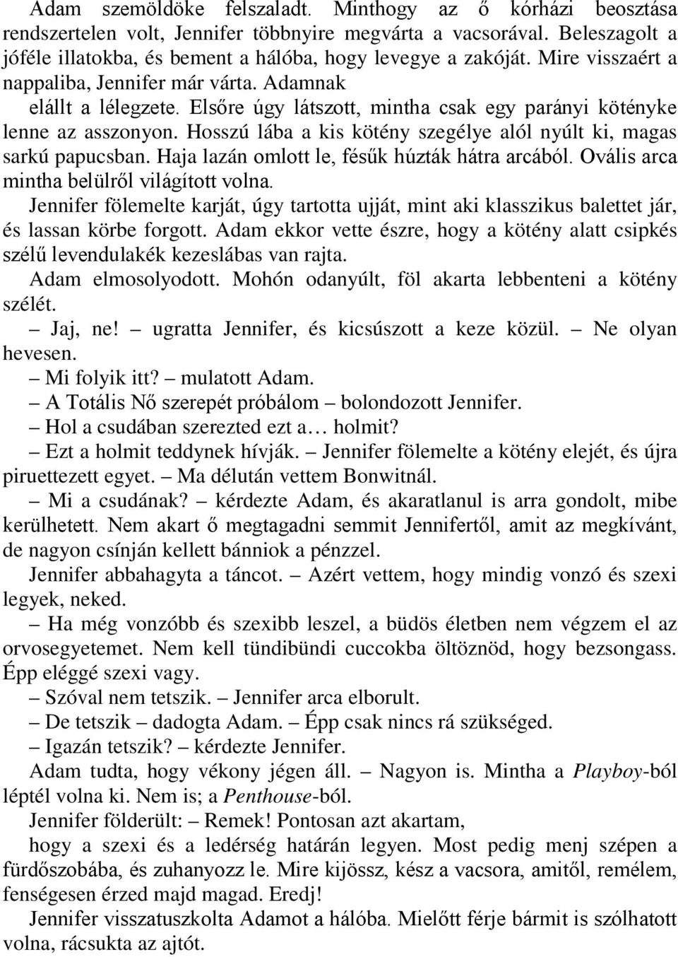 Hosszú lába a kis kötény szegélye alól nyúlt ki, magas sarkú papucsban. Haja lazán omlott le, fésűk húzták hátra arcából. Ovális arca mintha belülről világított volna.