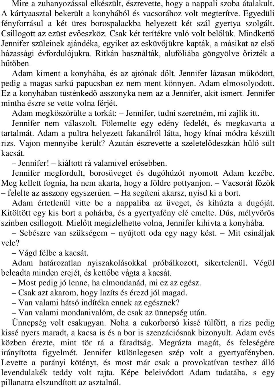 Mindkettő Jennifer szüleinek ajándéka, egyiket az esküvőjükre kapták, a másikat az első házassági évfordulójukra. Ritkán használták, alufóliába göngyölve őrizték a hűtőben.