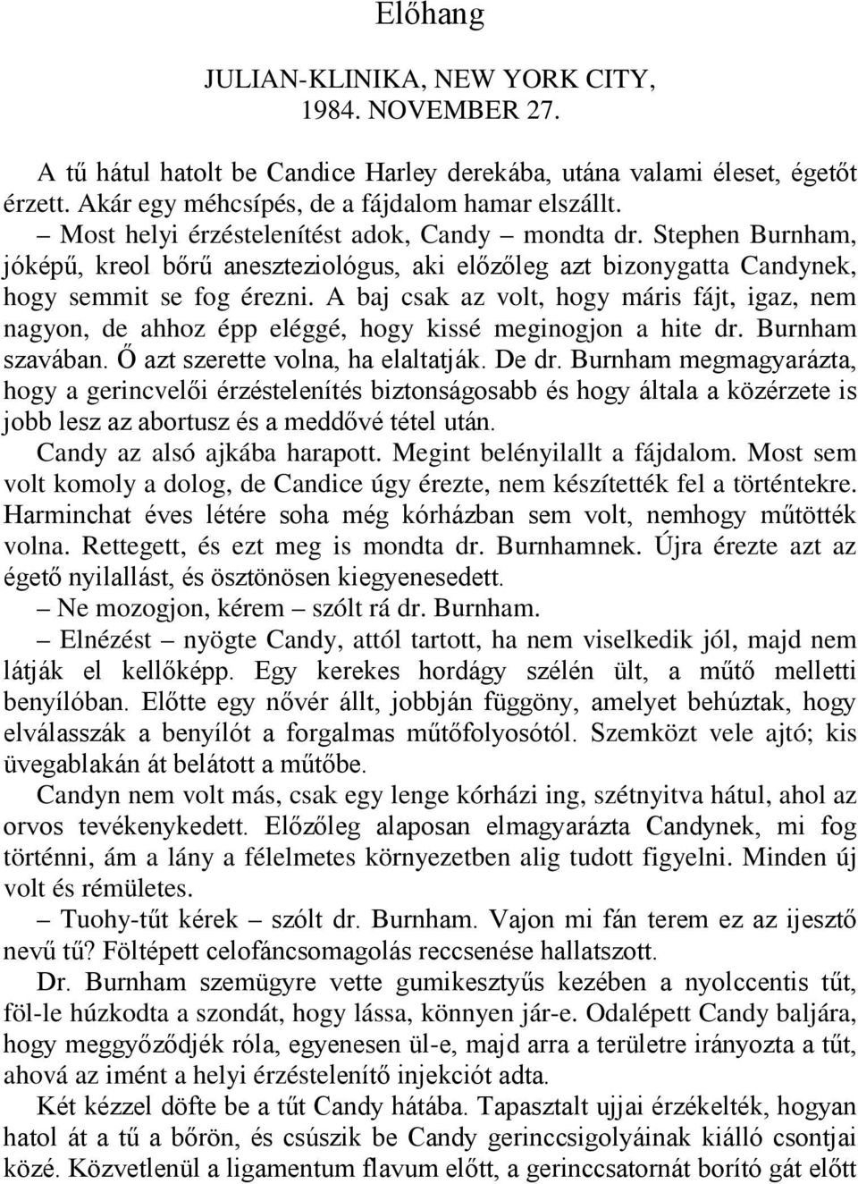 A baj csak az volt, hogy máris fájt, igaz, nem nagyon, de ahhoz épp eléggé, hogy kissé meginogjon a hite dr. Burnham szavában. Ő azt szerette volna, ha elaltatják. De dr.