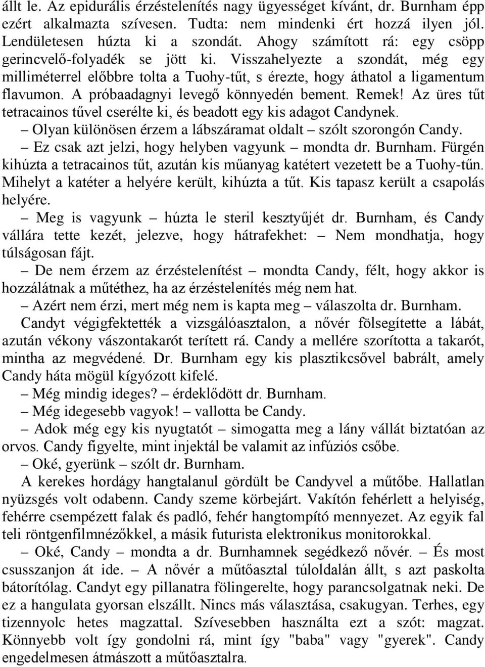 A próbaadagnyi levegő könnyedén bement. Remek! Az üres tűt tetracainos tűvel cserélte ki, és beadott egy kis adagot Candynek. Olyan különösen érzem a lábszáramat oldalt szólt szorongón Candy.