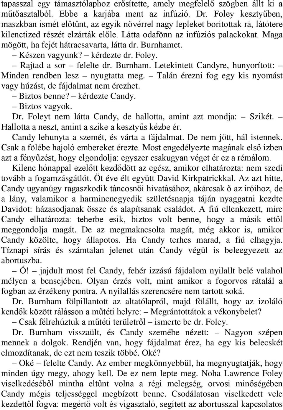 Maga mögött, ha fejét hátracsavarta, látta dr. Burnhamet. Készen vagyunk? kérdezte dr. Foley. Rajtad a sor felelte dr. Burnham. Letekintett Candyre, hunyorított: Minden rendben lesz nyugtatta meg.