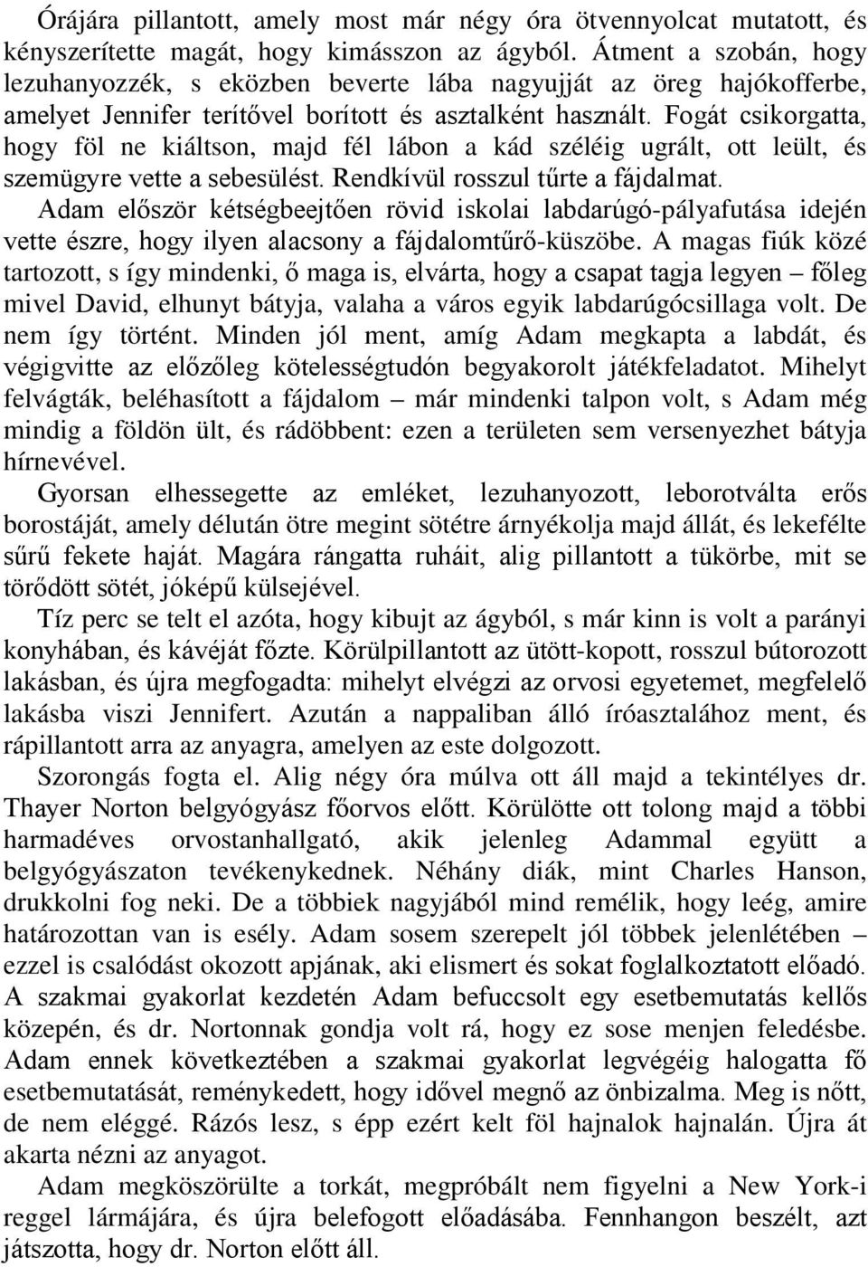 Fogát csikorgatta, hogy föl ne kiáltson, majd fél lábon a kád széléig ugrált, ott leült, és szemügyre vette a sebesülést. Rendkívül rosszul tűrte a fájdalmat.