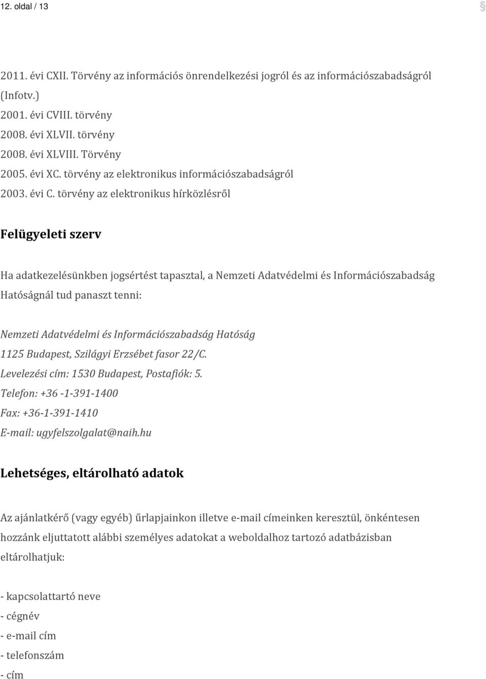 törvény az elektronikus hírközlésről Felügyeleti szerv Ha adatkezelésünkben jogsértést tapasztal, a Nemzeti Adatvédelmi és Információszabadság Hatóságnál tud panaszt tenni: Nemzeti Adatvédelmi és