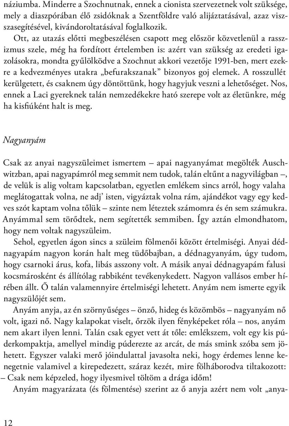 Ott, az utazás előtti megbeszélésen csapott meg először közvetlenül a rasszizmus szele, még ha fordított értelemben is: azért van szükség az eredeti igazolásokra, mondta gyűlölködve a Szochnut akkori