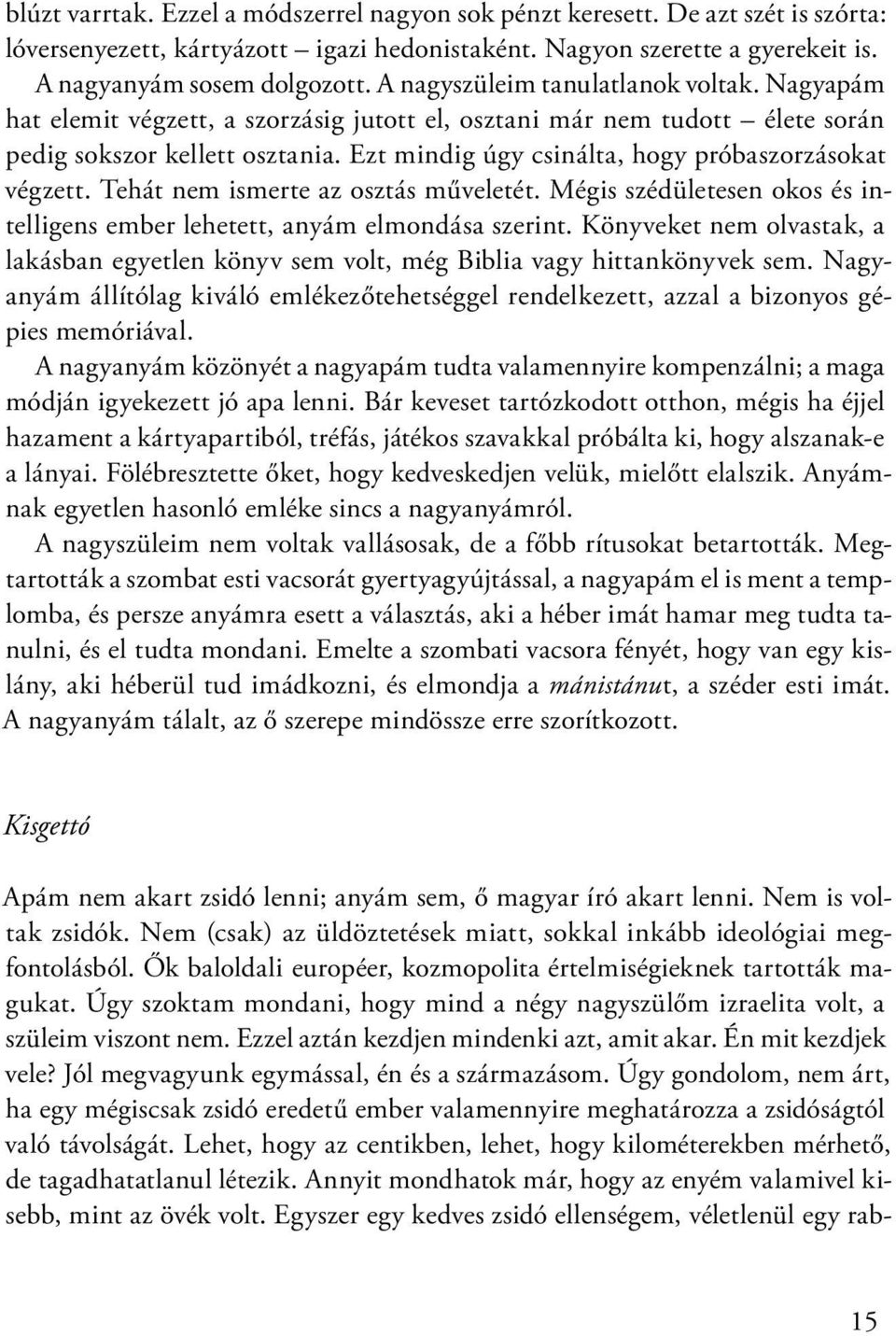 Ezt mindig úgy csinálta, hogy próbaszorzásokat végzett. Tehát nem ismerte az osztás műveletét. Mégis szédületesen okos és intelligens ember lehetett, anyám elmondása szerint.