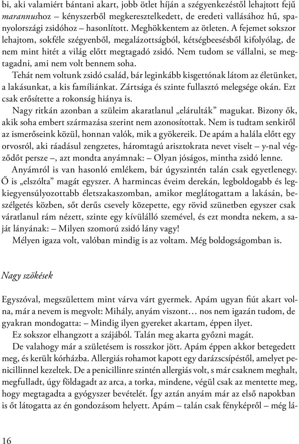 Nem tudom se vállalni, se megtagadni, ami nem volt bennem soha. Tehát nem voltunk zsidó család, bár leginkább kisgettónak látom az életünket, a lakásunkat, a kis famíliánkat.