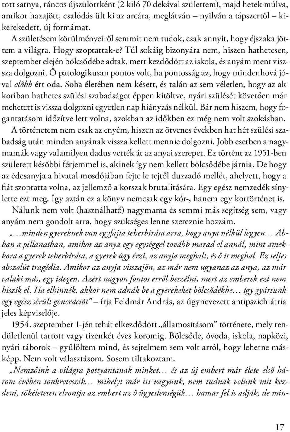 Túl sokáig bizonyára nem, hiszen hathetesen, szeptember elején bölcsődébe adtak, mert kezdődött az iskola, és anyám ment viszsza dolgozni.