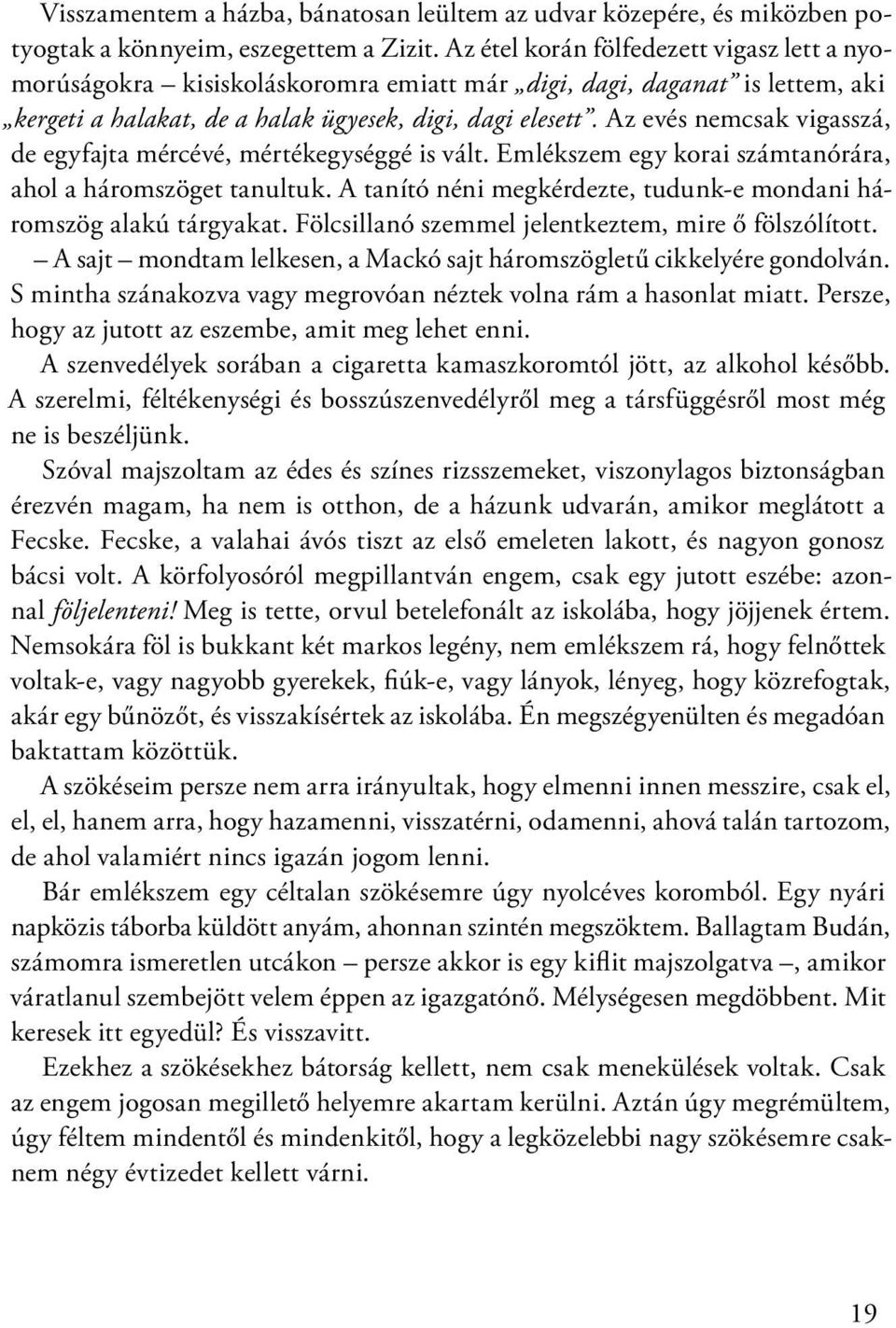 Az evés nemcsak vigasszá, de egyfajta mércévé, mértékegységgé is vált. Emlékszem egy korai számtanórára, ahol a háromszöget tanultuk.