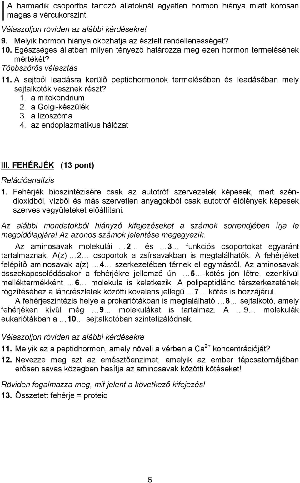 A sejtből leadásra kerülő peptidhormonok termelésében és leadásában mely sejtalkotók vesznek részt? 1. a mitokondrium 2. a Golgi-készülék 3. a lizoszóma 4. az endoplazmatikus hálózat III.