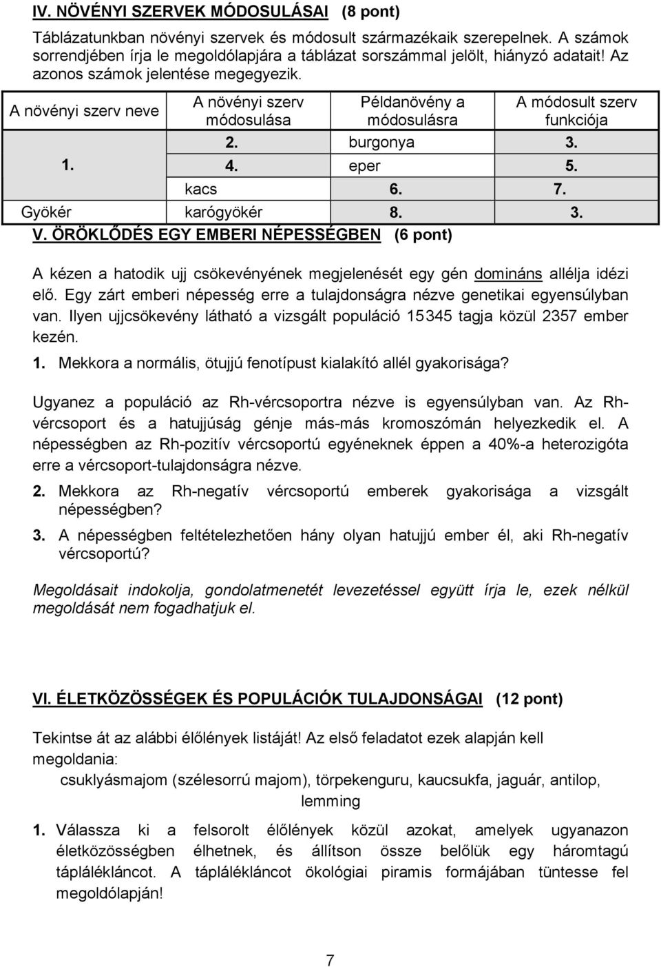 A növényi szerv neve A növényi szerv módosulása Példanövény a módosulásra A módosult szerv funkciója 2. burgonya 3. 1. 4. eper 5. kacs 6. 7. Gyökér karógyökér 8. 3. V.