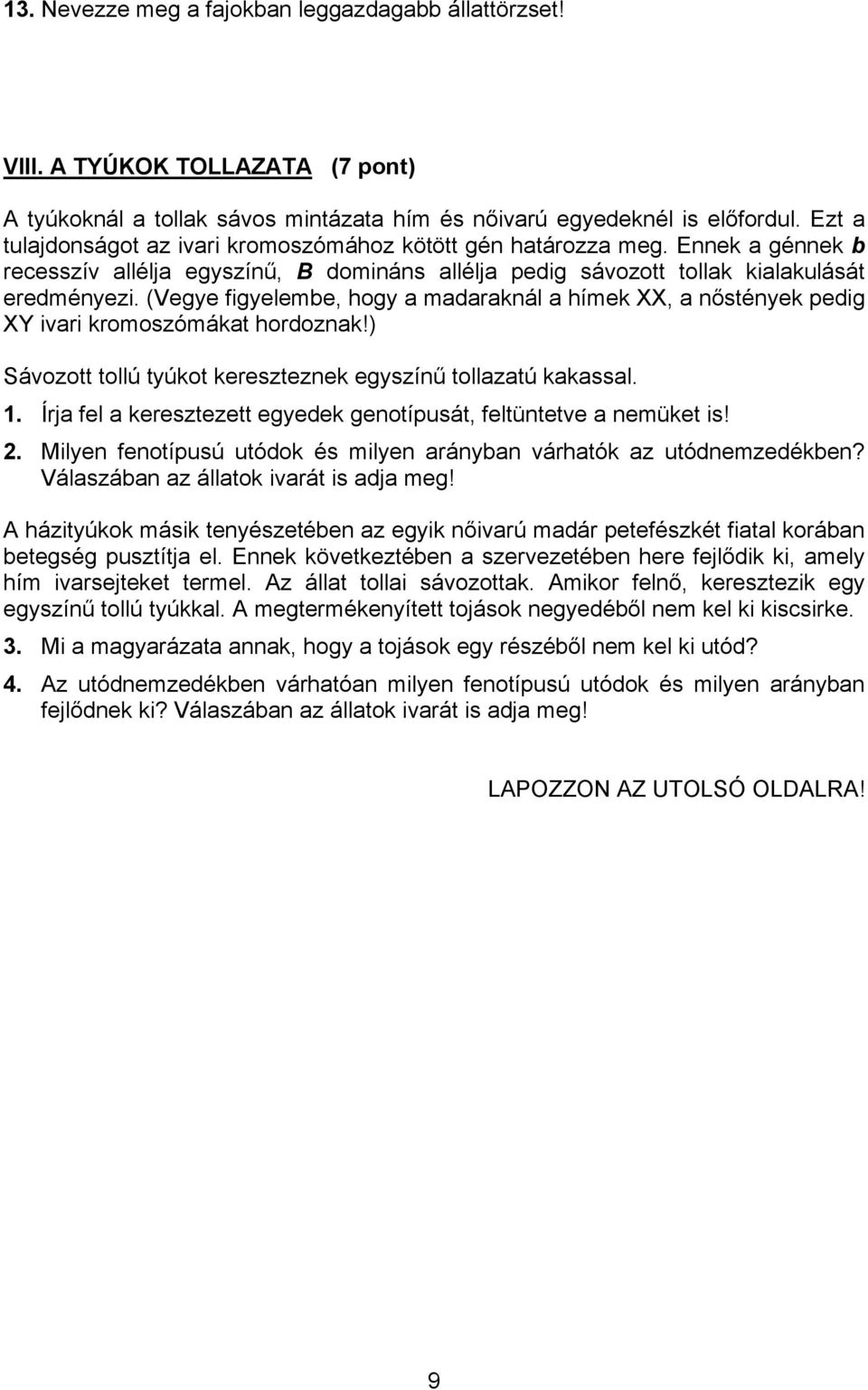 (Vegye figyelembe, hogy a madaraknál a hímek XX, a nőstények pedig XY ivari kromoszómákat hordoznak!) Sávozott tollú tyúkot kereszteznek egyszínű tollazatú kakassal. 1.