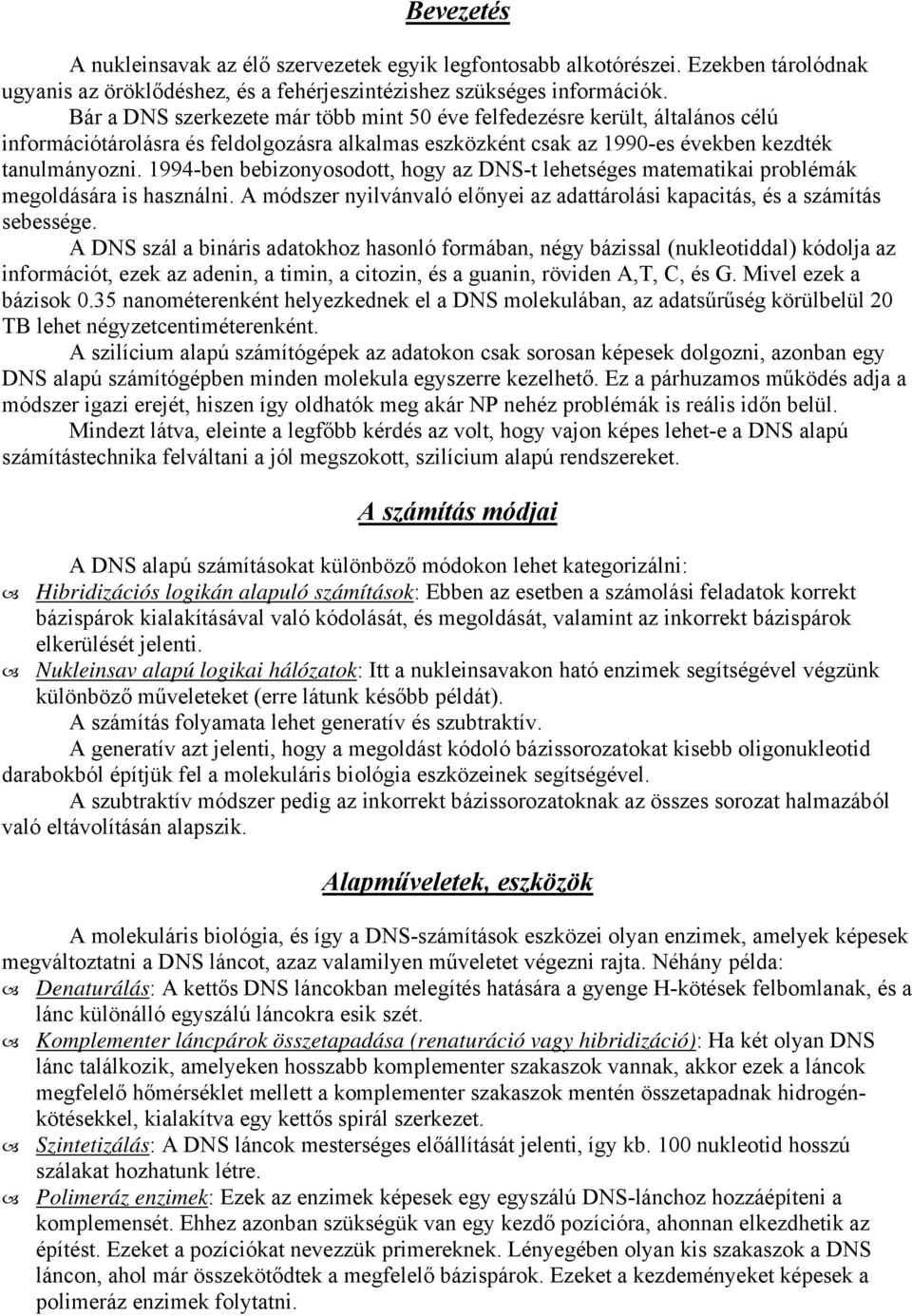 1994-ben bebizonyosodott, hogy az DNS-t lehetséges matematikai problémák megoldására is használni. A módszer nyilvánvaló előnyei az adattárolási kapacitás, és a számítás sebessége.