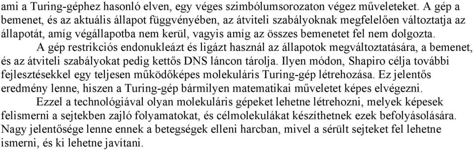 A gép restrikciós endonukleázt és ligázt használ az állapotok megváltoztatására, a bemenet, és az átviteli szabályokat pedig kettős DNS láncon tárolja.