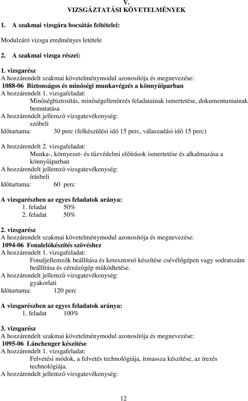 vizsgafeladat: Minőségbiztosítás, minőségellenőrzés feladatainak ismertetése, dokumentumainak bemutatása szóbeli Időtartama: 30 perc (felkészülési idő 15 perc, válaszadási idő 15 perc) A hozzárendelt