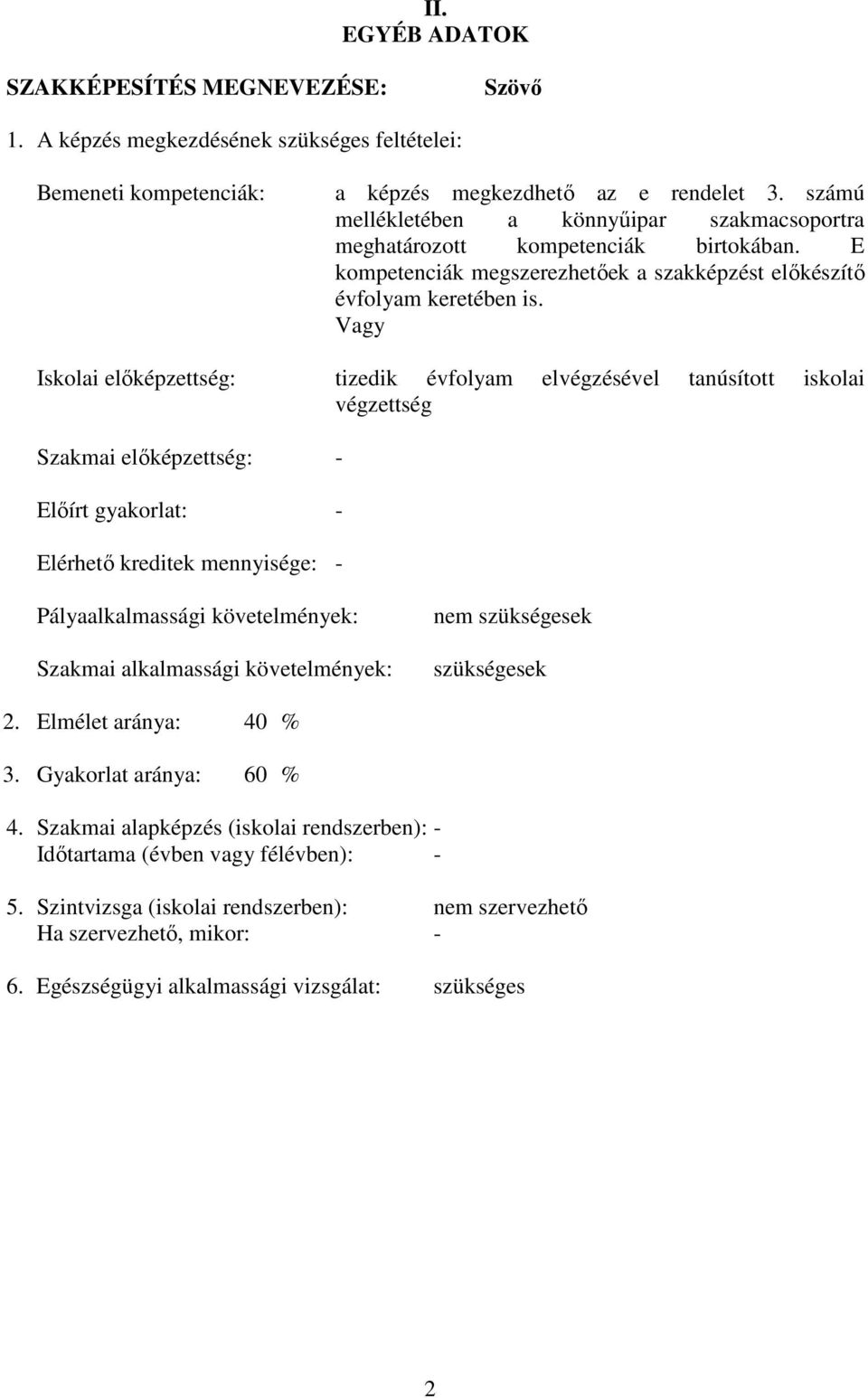Vagy Iskolai előképzettség: tizedik évfolyam elvégzésével tanúsított iskolai végzettség Szakmai előképzettség: - Előírt gyakorlat: - Elérhető kreditek mennyisége: - Pályaalkalmassági követelmények: