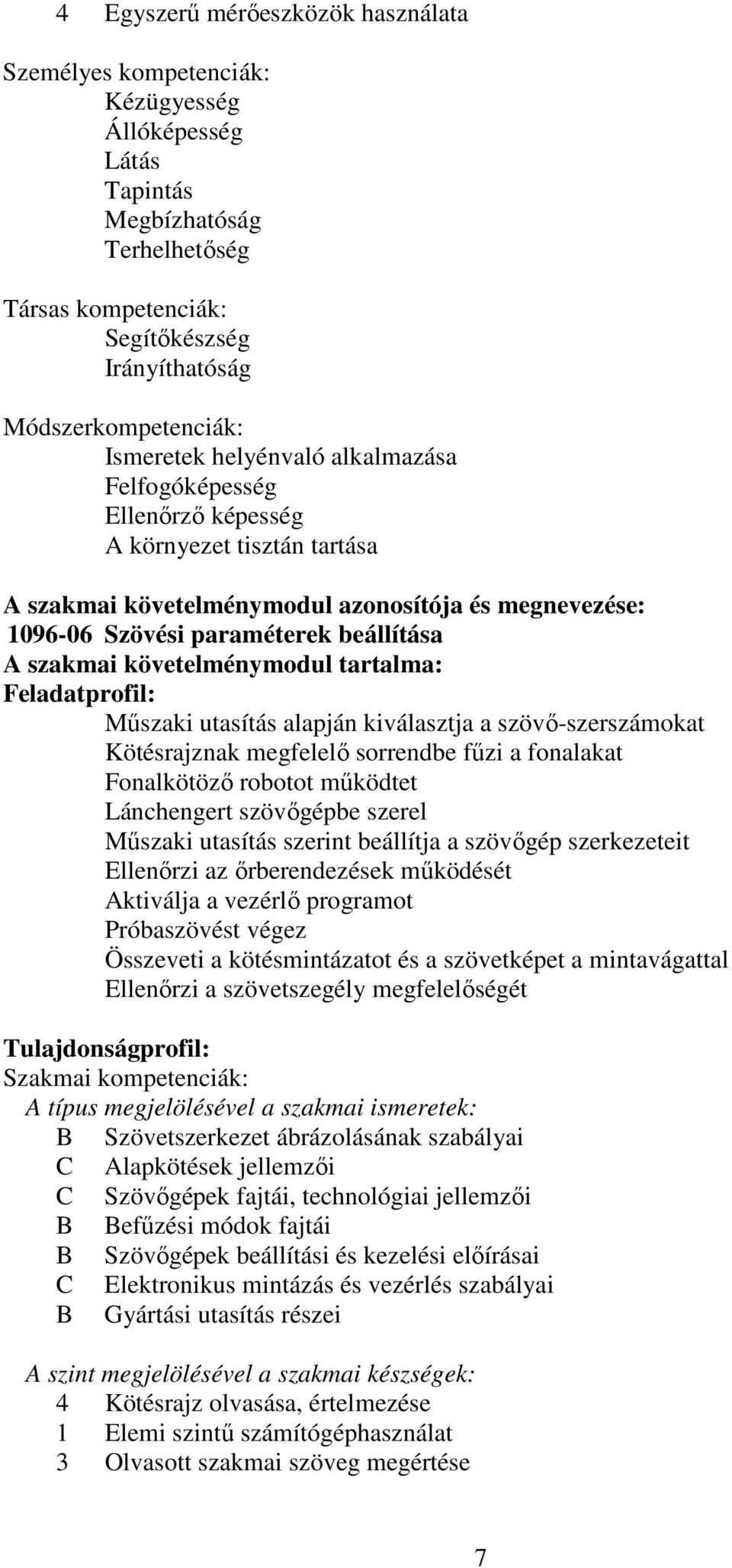 követelménymodul tartalma: Feladatprofil: Műszaki utasítás alapján kiválasztja a szövő-szerszámokat Kötésrajznak megfelelő sorrendbe fűzi a fonalakat Fonalkötöző robotot működtet Lánchengert