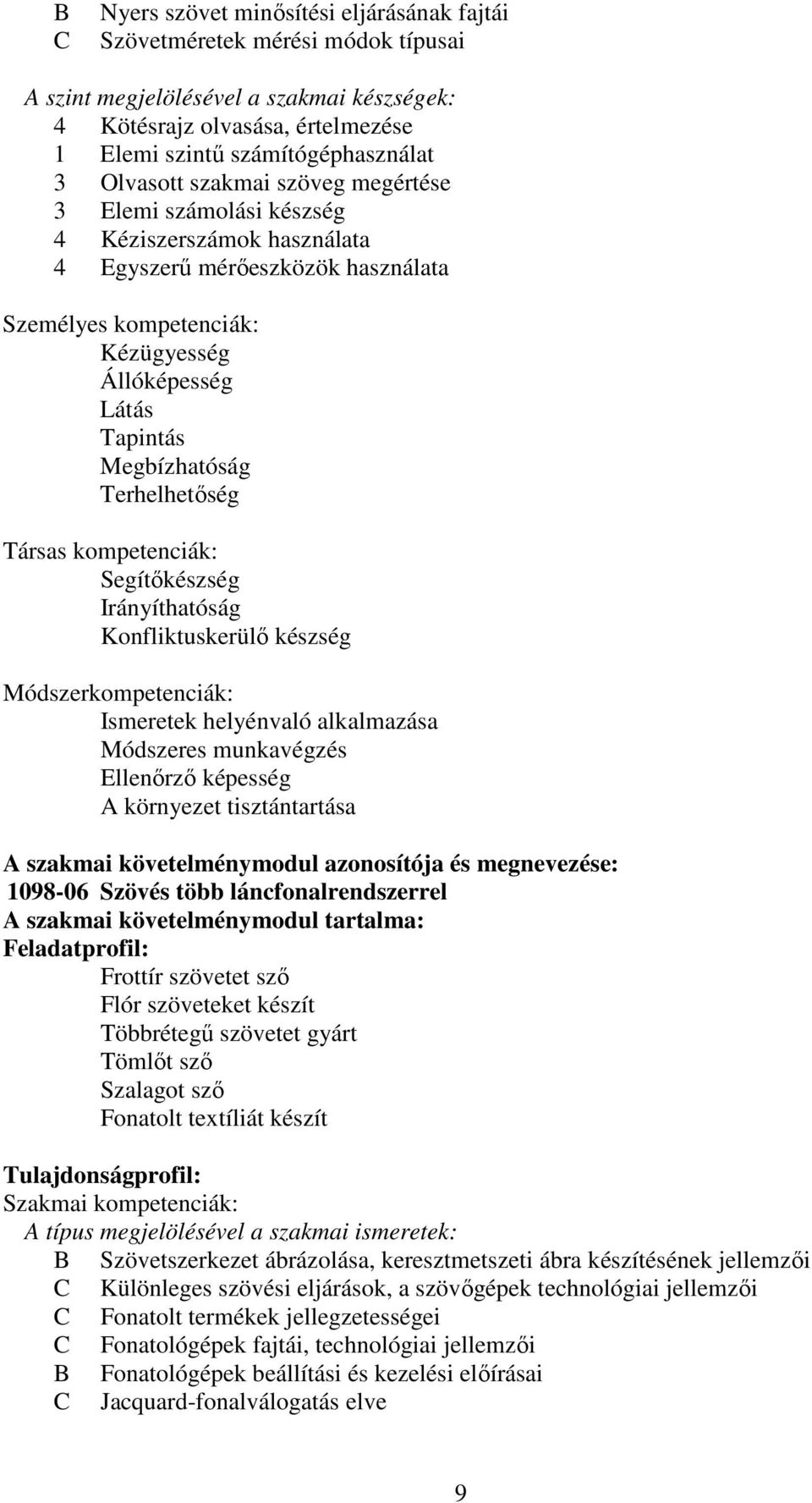 Megbízhatóság Terhelhetőség Társas kompetenciák: Segítőkészség Irányíthatóság Konfliktuskerülő készség Módszerkompetenciák: Ismeretek helyénvaló alkalmazása Módszeres munkavégzés Ellenőrző képesség A